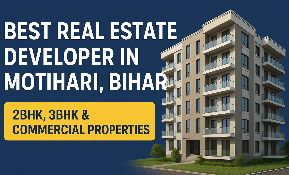 Best Real Estate Developer in Motihari, Bihar – 2BHK, 3BHK & Commercial Properties